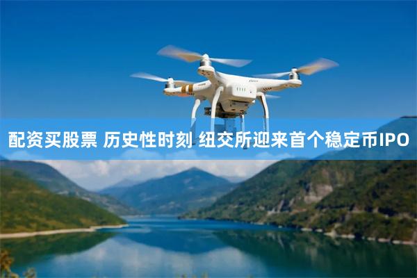 配资买股票 历史性时刻 纽交所迎来首个稳定币IPO
