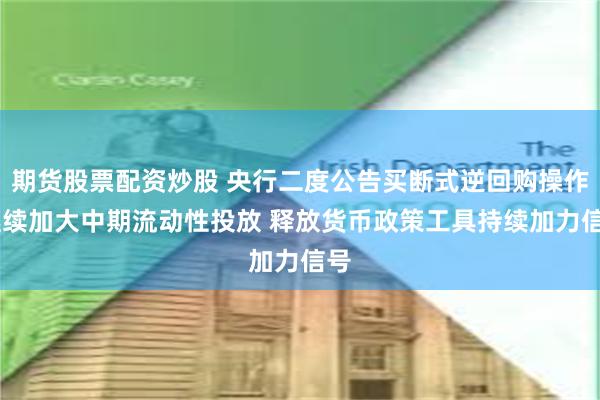 期货股票配资炒股 央行二度公告买断式逆回购操作 继续加大中期流动性投放 释放货币政策工具持续加力信号