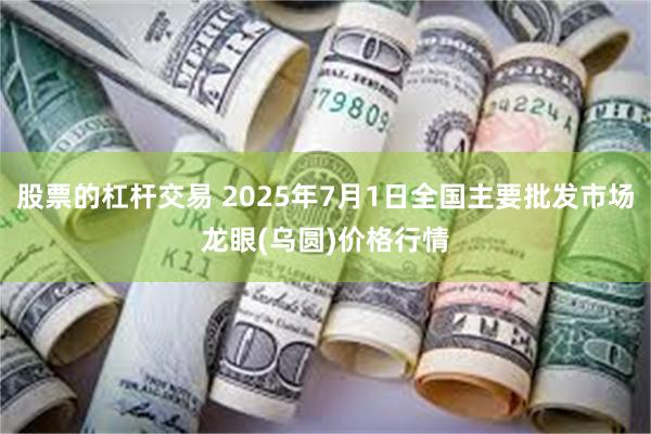股票的杠杆交易 2025年7月1日全国主要批发市场龙眼(乌圆)价格行情